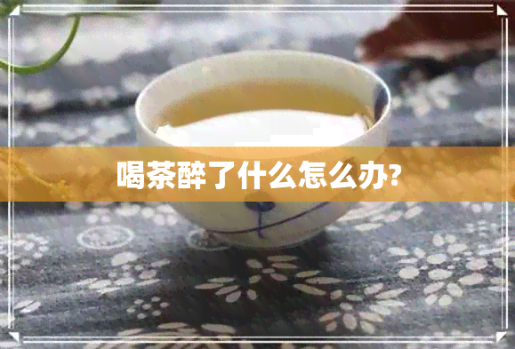 喝茶醉了什么怎么办?