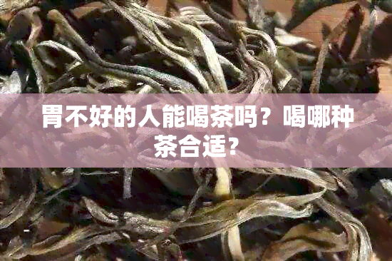 胃不好的人能喝茶吗？喝哪种茶合适？