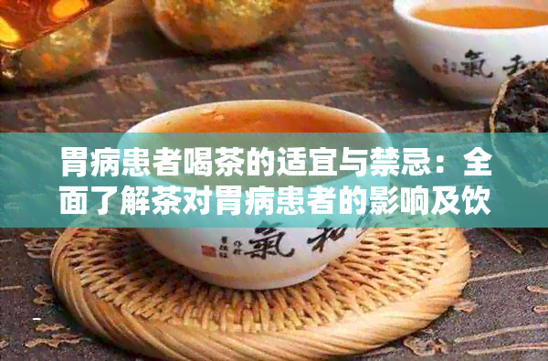 胃病患者喝茶的适宜与禁忌：全面了解茶对胃病患者的影响及饮茶注意事项