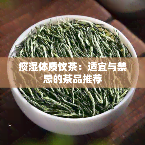 痰湿体质饮茶：适宜与禁忌的茶品推荐