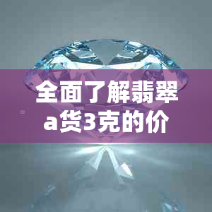 全面了解翡翠a货3克的价值：市场价格、鉴定方法与购买注意事项