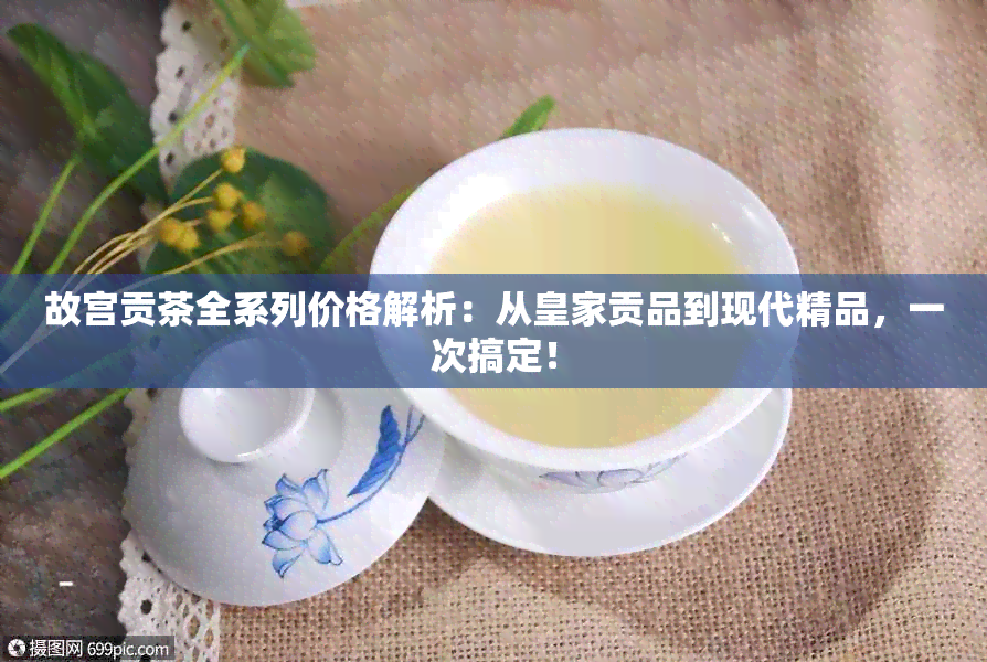 故宫贡茶全系列价格解析：从皇家贡品到现代精品，一次搞定！