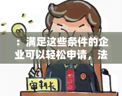 ：满足这些条件的企业可以轻松申请，法人视角解析