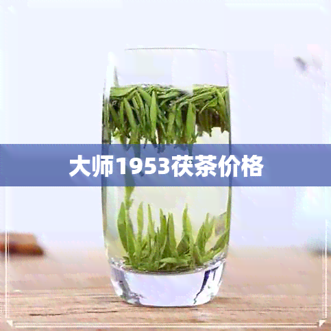 大师1953茯茶价格