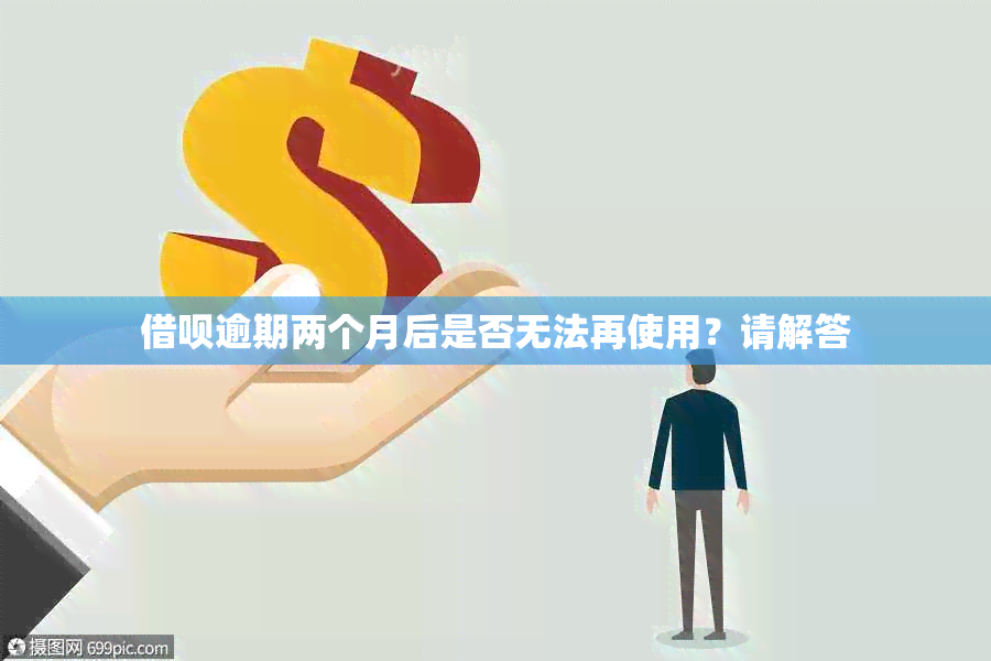 借呗逾期两个月后是否无法再使用？请解答