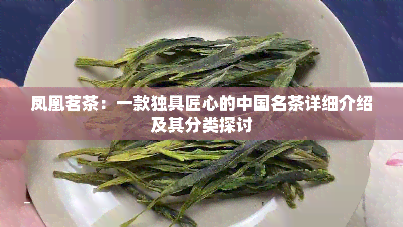 凤凰茗茶：一款独具匠心的中国名茶详细介绍及其分类探讨