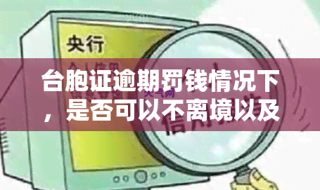 台胞证逾期罚钱情况下，是否可以不离境以及如何处理？