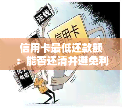 信用卡更低还款额：能否还清并避免利息？