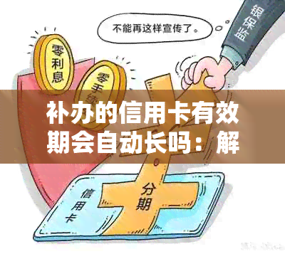 补办的信用卡有效期会自动长吗：解答与疑问探讨