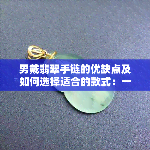 男戴翡翠手链的优缺点及如何选择适合的款式：一篇全面的指南