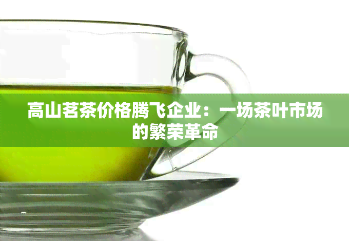 高山茗茶价格腾飞企业：一场茶叶市场的繁荣革命