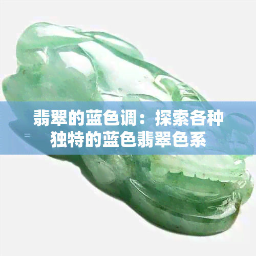 翡翠的蓝色调：探索各种独特的蓝色翡翠色系