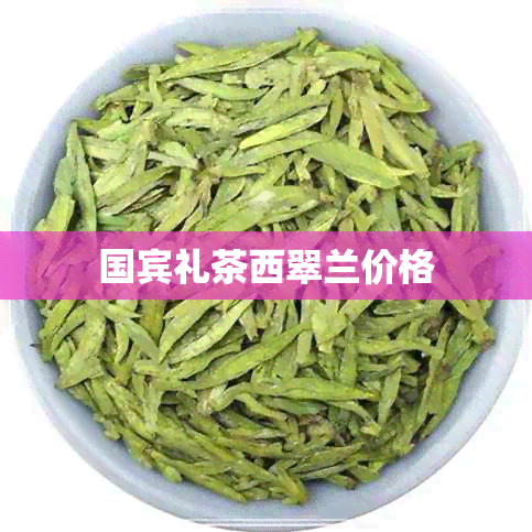 国宾礼茶西翠兰价格