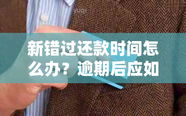 新错过还款时间怎么办？逾期后应如何补救和避免影响信用？