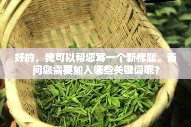 好的，我可以帮您写一个新标题。请问您需要加入哪些关键词呢？