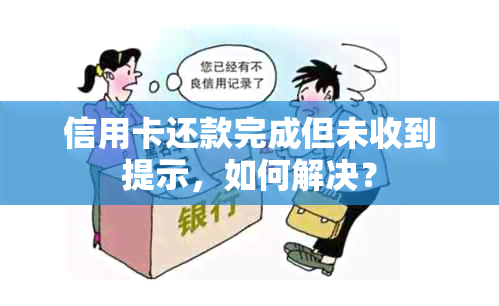 信用卡还款完成但未收到提示，如何解决？