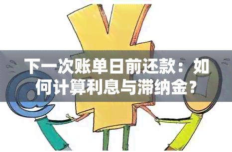 下一次账单日前还款：如何计算利息与滞纳金？