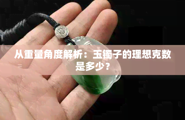 从重量角度解析：玉镯子的理想克数是多少？