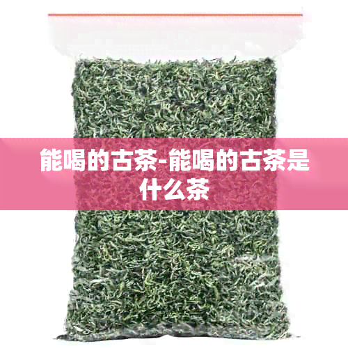 能喝的古茶-能喝的古茶是什么茶