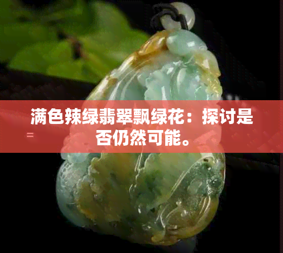 满色辣绿翡翠飘绿花：探讨是否仍然可能。