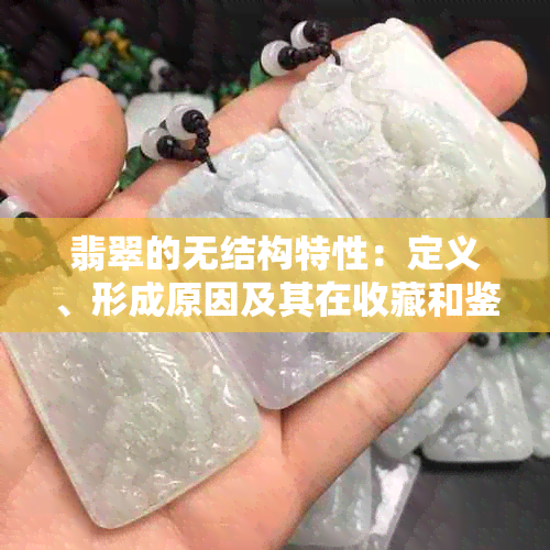 翡翠的无结构特性：定义、形成原因及其在收藏和鉴定中的应用