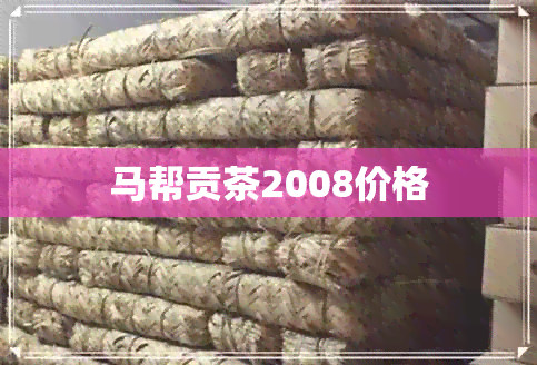 马帮贡茶2008价格