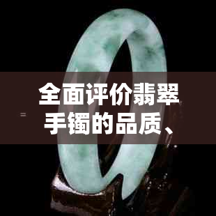 全面评价翡翠手镯的品质、价格、购买渠道与注意事项，解答你的所有疑问