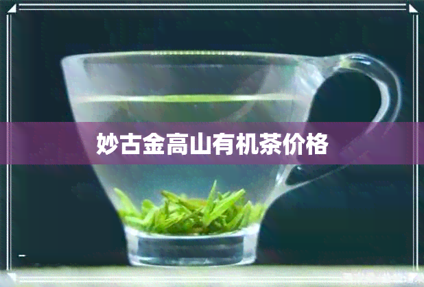 妙古金高山有机茶价格