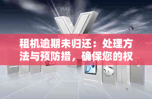 租机逾期未归还：处理方法与预防措，确保您的权益不受损害