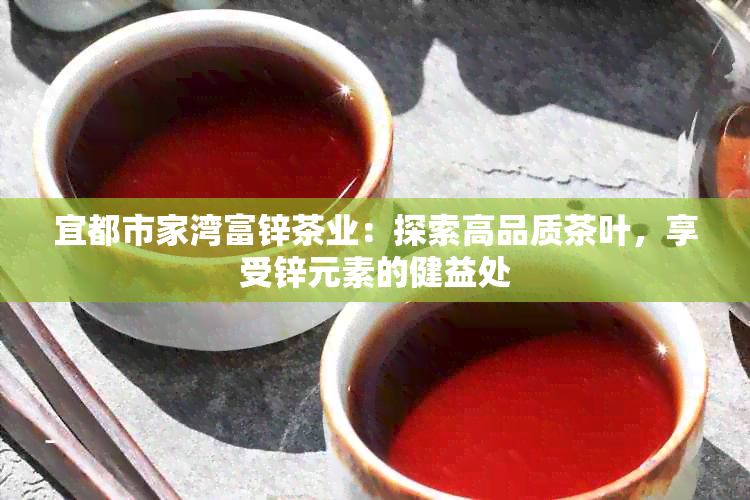 宜都市家湾富锌茶业：探索高品质茶叶，享受锌元素的健益处