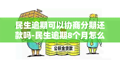 民生逾期可以协商分期还款吗-民生逾期8个月怎么协商还款