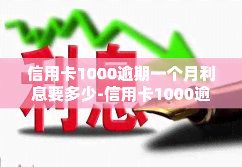 信用卡1000逾期一个月利息要多少-信用卡1000逾期一个月利息要多少钱