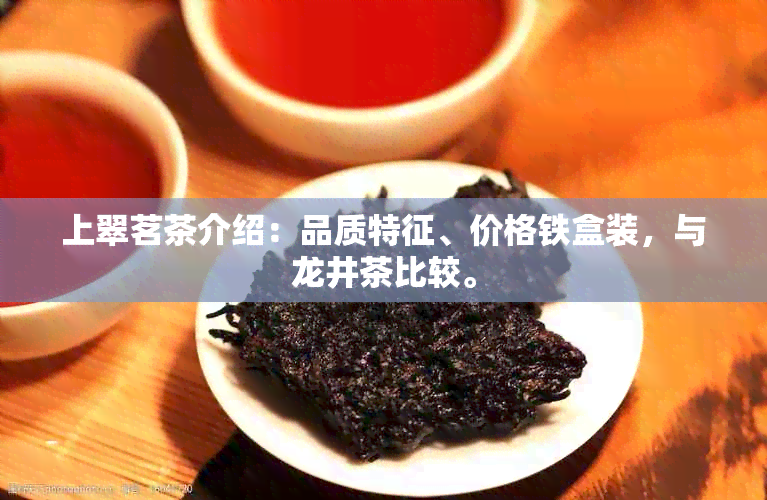 上翠茗茶介绍：品质特征、价格铁盒装，与龙井茶比较。