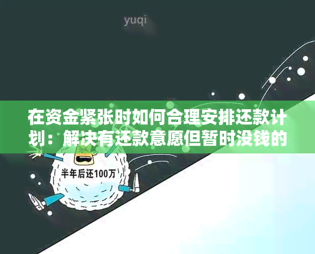 在资金紧张时如何合理安排还款计划：解决有还款意愿但暂时没钱的问题