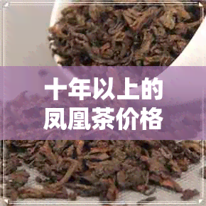 十年以上的凤凰茶价格