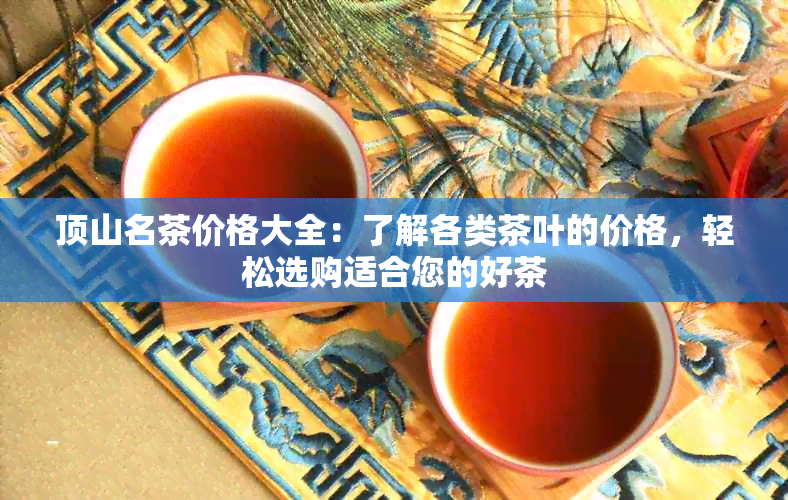 顶山名茶价格大全：了解各类茶叶的价格，轻松选购适合您的好茶