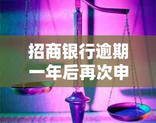 招商银行逾期一年后再次申请贷款的可行性及可能面临的问题