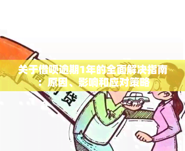 关于借呗逾期1年的全面解决指南：原因、影响和应对策略