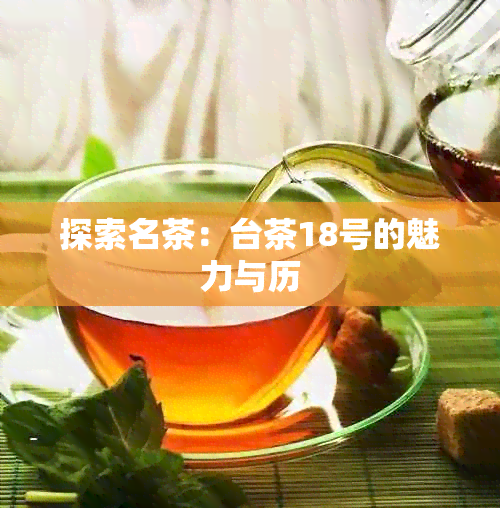 探索名茶：台茶18号的魅力与历