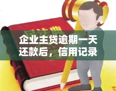 企业主贷逾期一天还款后，信用记录是否会受影响以及是否可以继续借款？