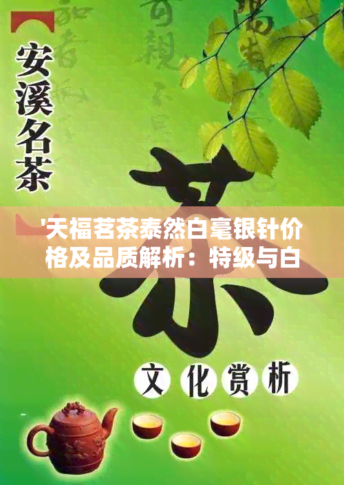 '天福茗茶泰然白毫银针价格及品质解析：特级与白茶多少钱一台？'