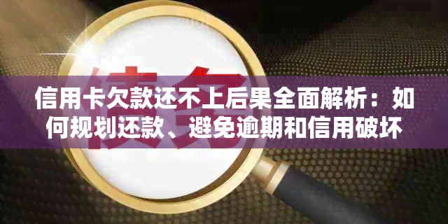 信用卡欠款还不上后果全面解析：如何规划还款、避免逾期和信用破坏？