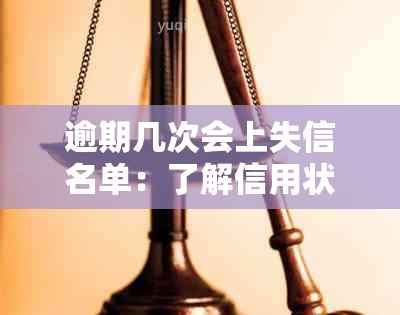 逾期几次会上失信名单：了解信用状况的关键点