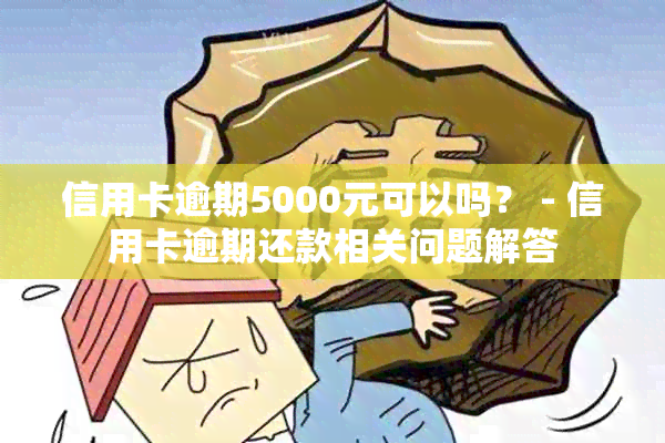 信用卡逾期5000元可以吗？ - 信用卡逾期还款相关问题解答