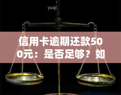 信用卡逾期还款500元：是否足够？如何处理？