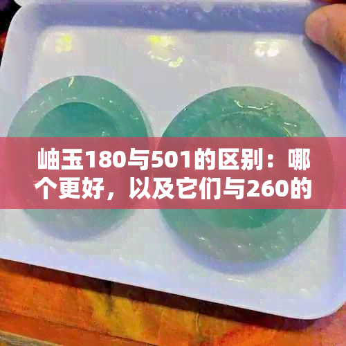 岫玉180与501的区别：哪个更好，以及它们与260的比较