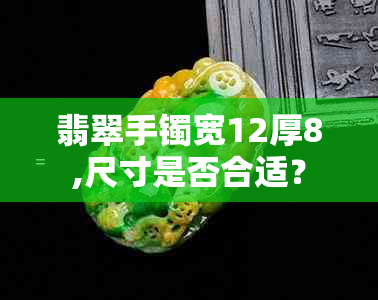 翡翠手镯宽12厚8,尺寸是否合适？