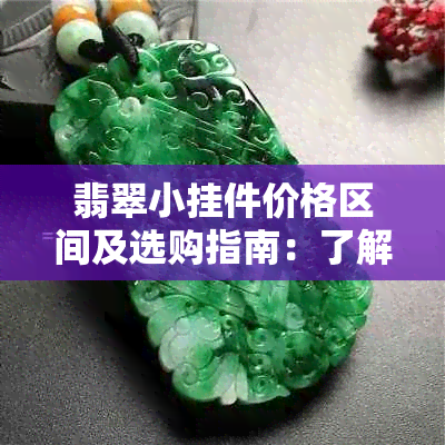 翡翠小挂件价格区间及选购指南：了解各种款式和品质的价格差异