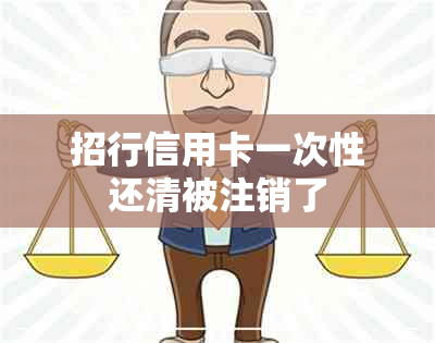 招行信用卡一次性还清被注销了