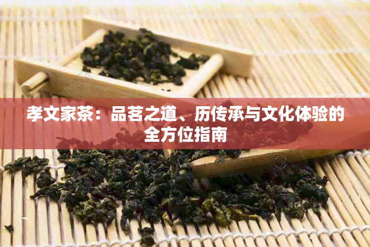 孝文家茶：品茗之道、历传承与文化体验的全方位指南